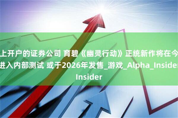 线上开户的证券公司 育碧《幽灵行动》正统新作将在今年进入内部测试 或于2026年发售_游戏_Alpha_Insider