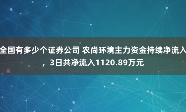 全国有多少个证券公司 农尚环境主力资金持续净流入，3日共净流入1120.89万元